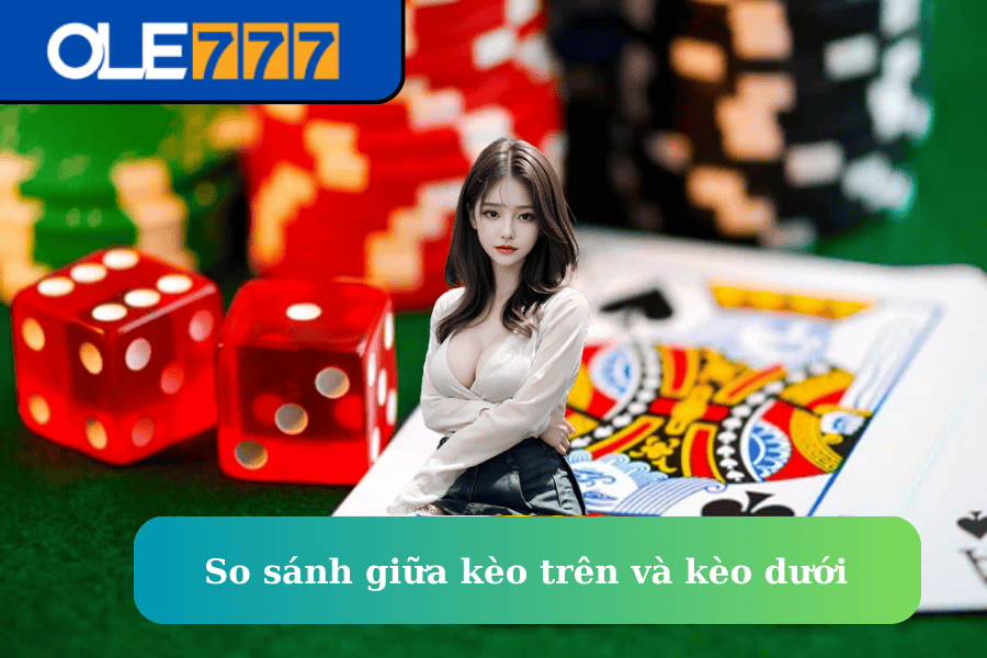 So sánh giữa kèo trên và kèo dưới