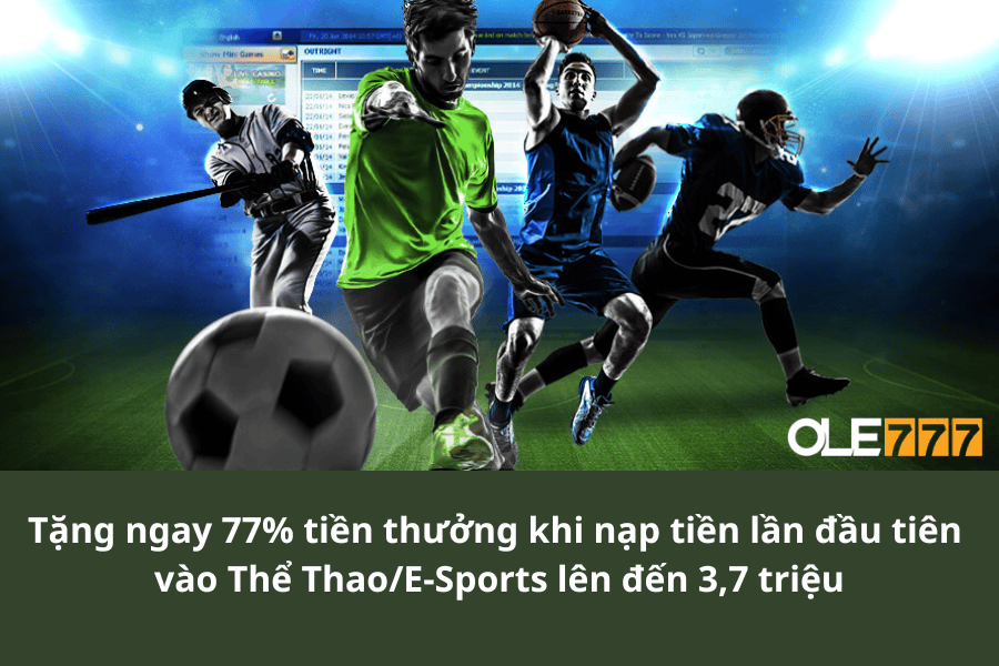 Tặng ngay 77% tiền thưởng khi nạp tiền lần đầu tiên vào Thể Thao/E-Sports lên đến 3,7 triệu